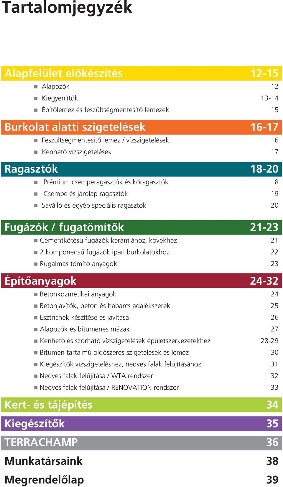 fugatömítők 21-23 n Cementkötésű fugázók kerámiához, kövekhez 21 n 2 komponensű fugázók ipari burkolatokhoz 22 n Rugalmas tömítő anyagok 23 Építőanyagok 24-32 n Betonkozmetikai anyagok 24 n