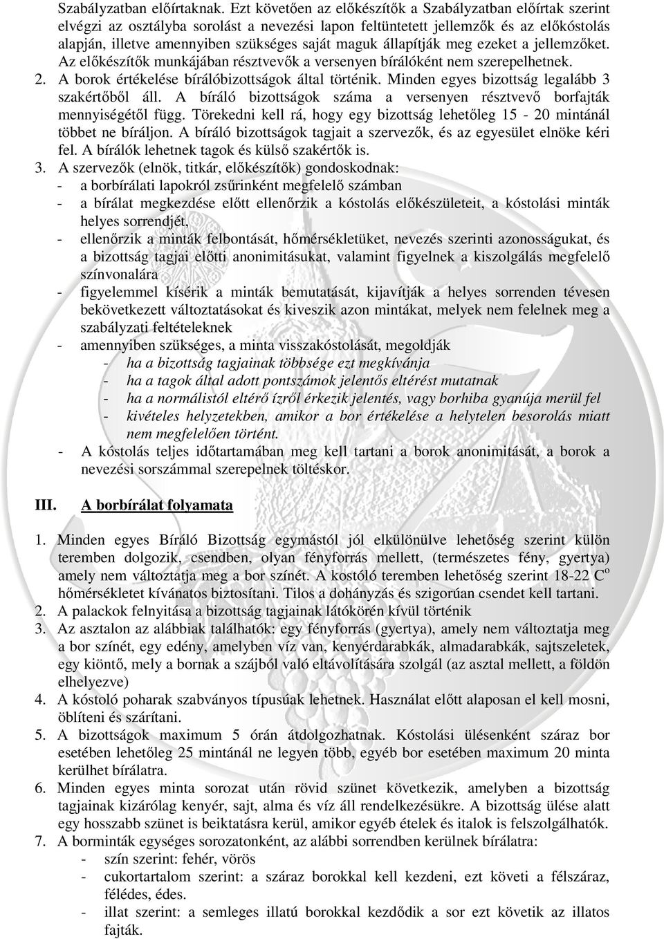 állapítják meg ezeket a jellemzőket. Az előkészítők munkájában résztvevők a versenyen bírálóként nem szerepelhetnek. 2. A borok értékelése bírálóbizottságok által történik.