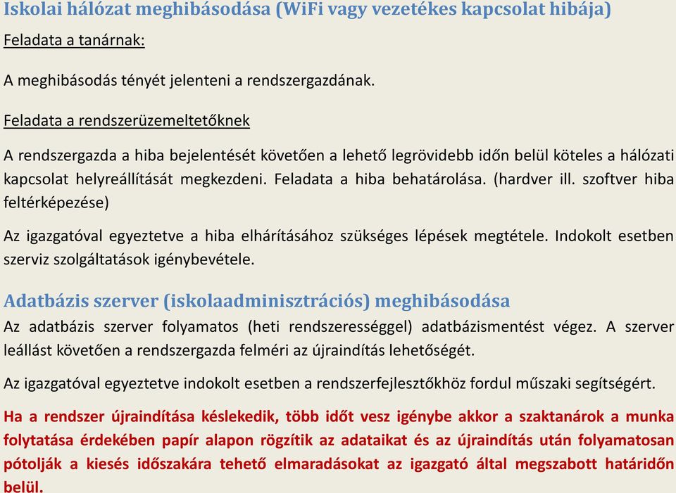 (hardver ill. szoftver hiba feltérképezése) Az igazgatóval egyeztetve a hiba elhárításához szükséges lépések megtétele. Indokolt esetben szerviz szolgáltatások igénybevétele.