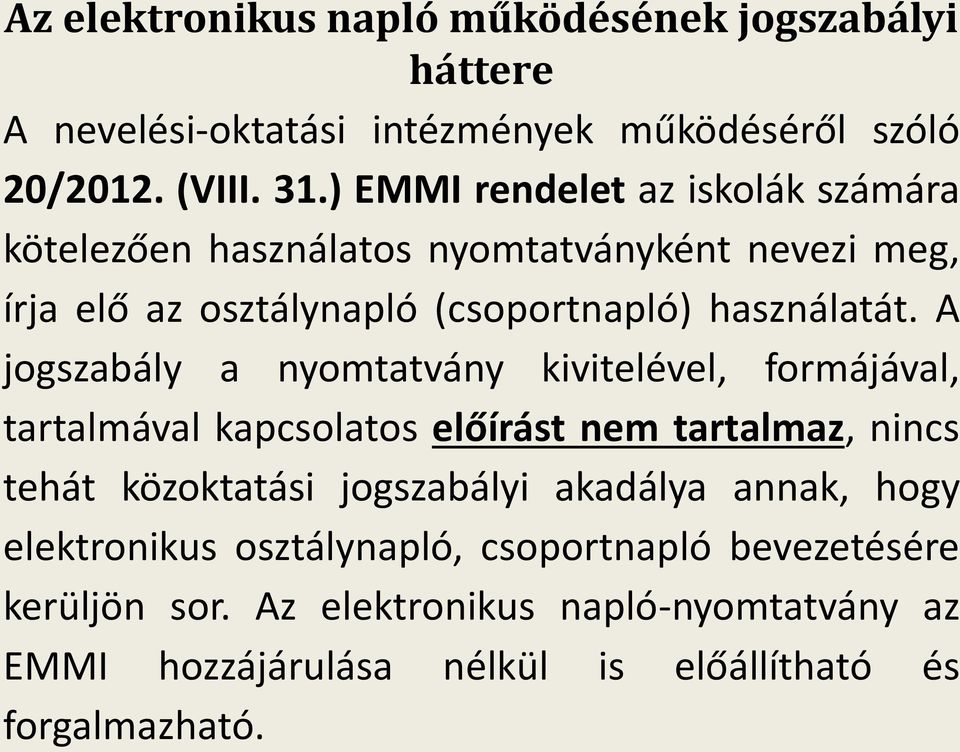 A jogszabály a nyomtatvány kivitelével, formájával, tartalmával kapcsolatos előírást nem tartalmaz, nincs tehát közoktatási jogszabályi akadálya