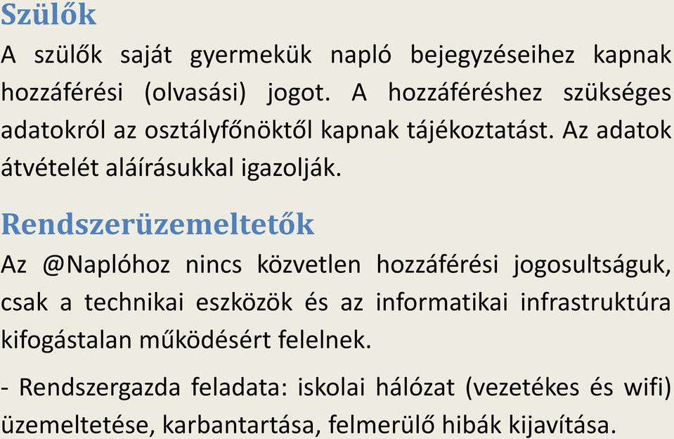 Rendszerüzemeltetők Az @Naplóhoz nincs közvetlen hozzáférési jogosultságuk, csak a technikai eszközök és az informatikai