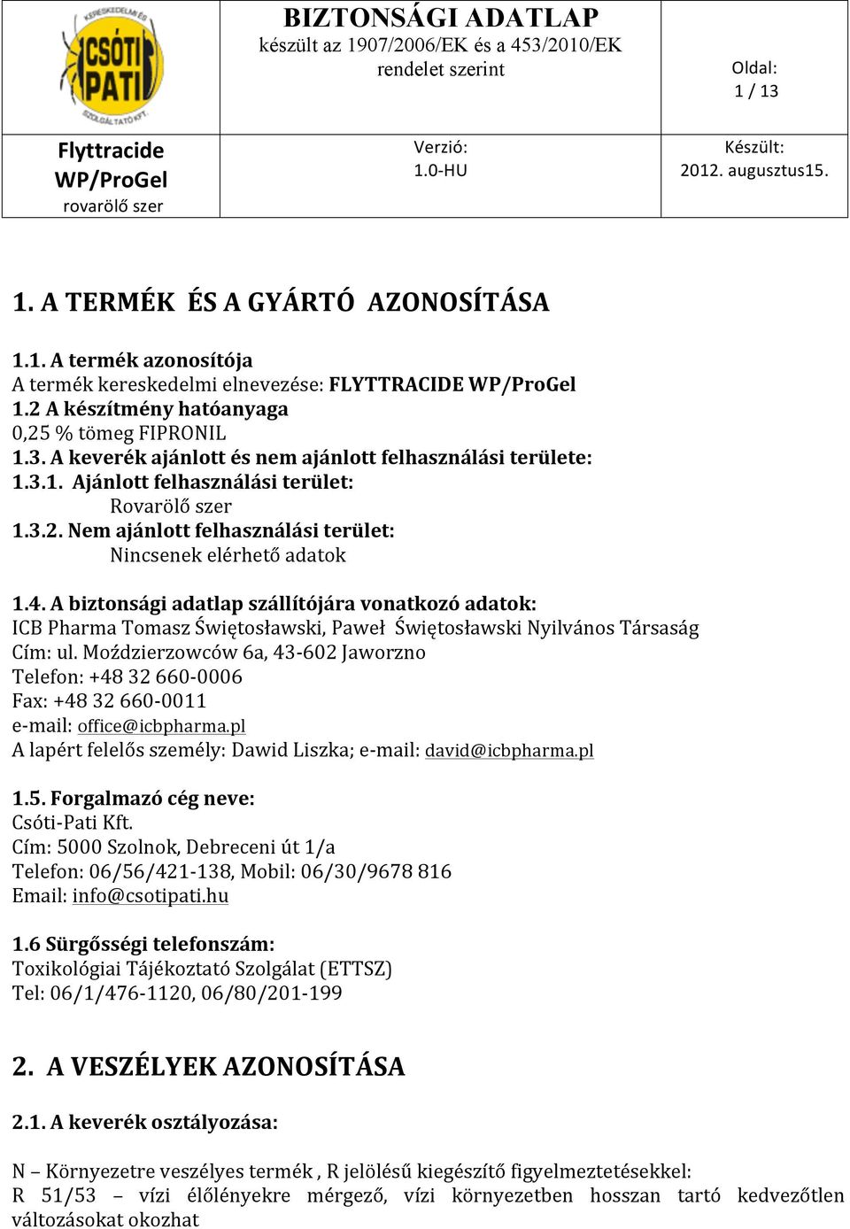 A biztonsági adatlap szállítójára vonatkozó adatok: ICB Pharma Tomasz Świętosławski, Paweł Świętosławski Nyilvános Társaság Cím: ul.