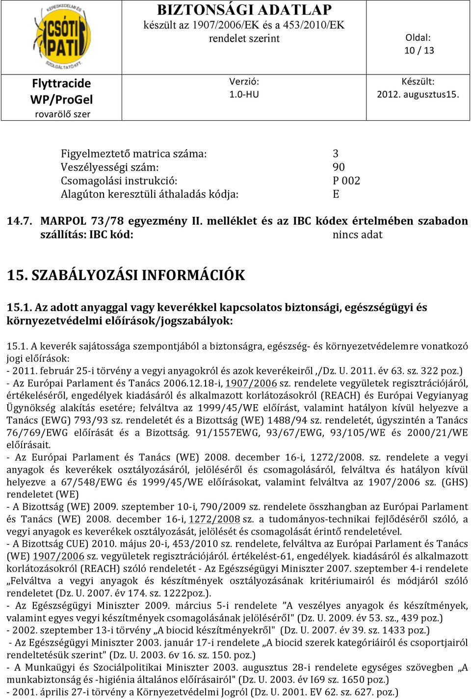 1. A keverék sajátossága szempontjából a biztonságra, egészség- és környezetvédelemre vonatkozó jogi előírások: - 2011. február 25- i törvény a vegyi anyagokról és azok keverékeiről,/dz. U. 2011. év 63.