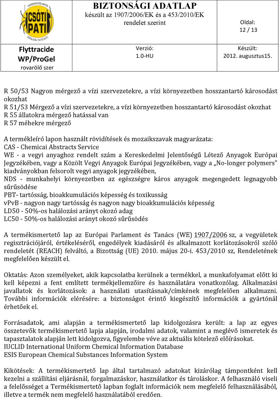 Kereskedelmi Jelentőségű Létező Anyagok Európai Jegyzékében, vagy a Közölt Vegyi Anyagok Európai Jegyzékében, vagy a No- longer polymers" kiadványokban felsorolt vegyi anyagok jegyzékében, NDS -