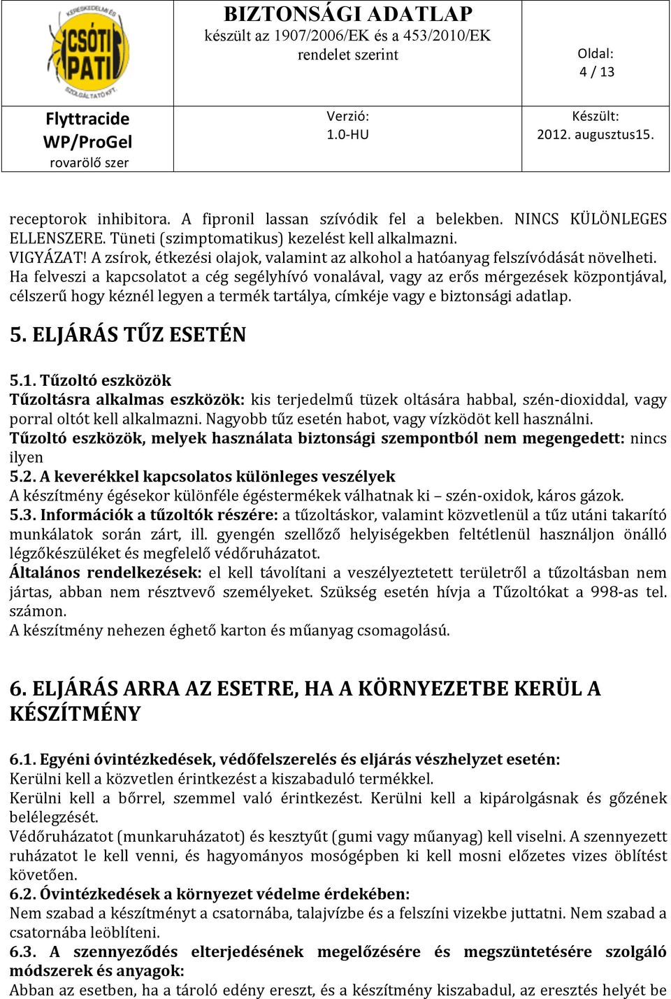 Ha felveszi a kapcsolatot a cég segélyhívó vonalával, vagy az erős mérgezések központjával, célszerű hogy kéznél legyen a termék tartálya, címkéje vagy e biztonsági adatlap. 5. ELJÁRÁS TŰZ ESETÉN 5.1.