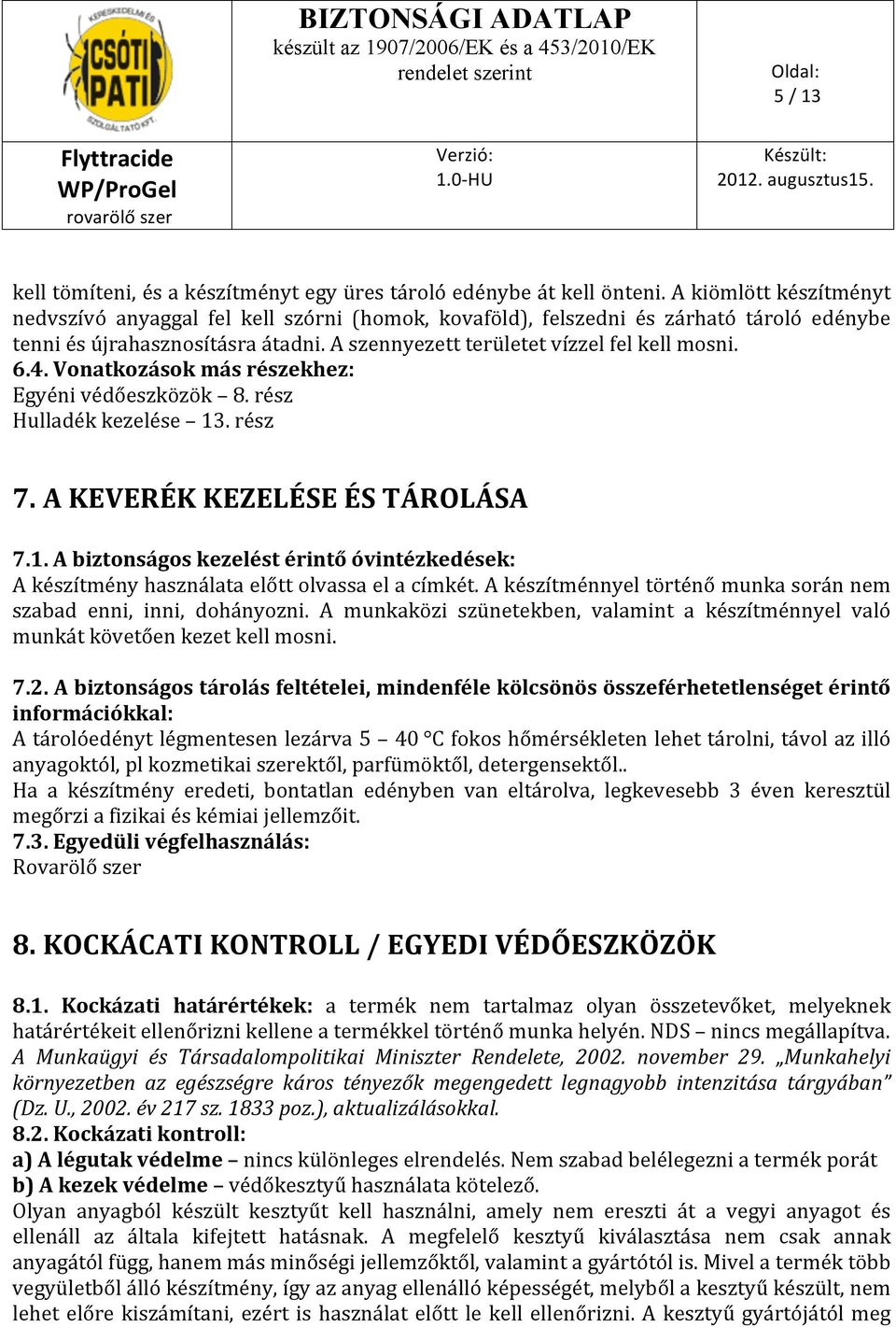 Vonatkozások más részekhez: Egyéni védőeszközök 8. rész Hulladék kezelése 13. rész 7. A KEVERÉK KEZELÉSE ÉS TÁROLÁSA 7.1. A biztonságos kezelést érintő óvintézkedések: A készítmény használata előtt olvassa el a címkét.