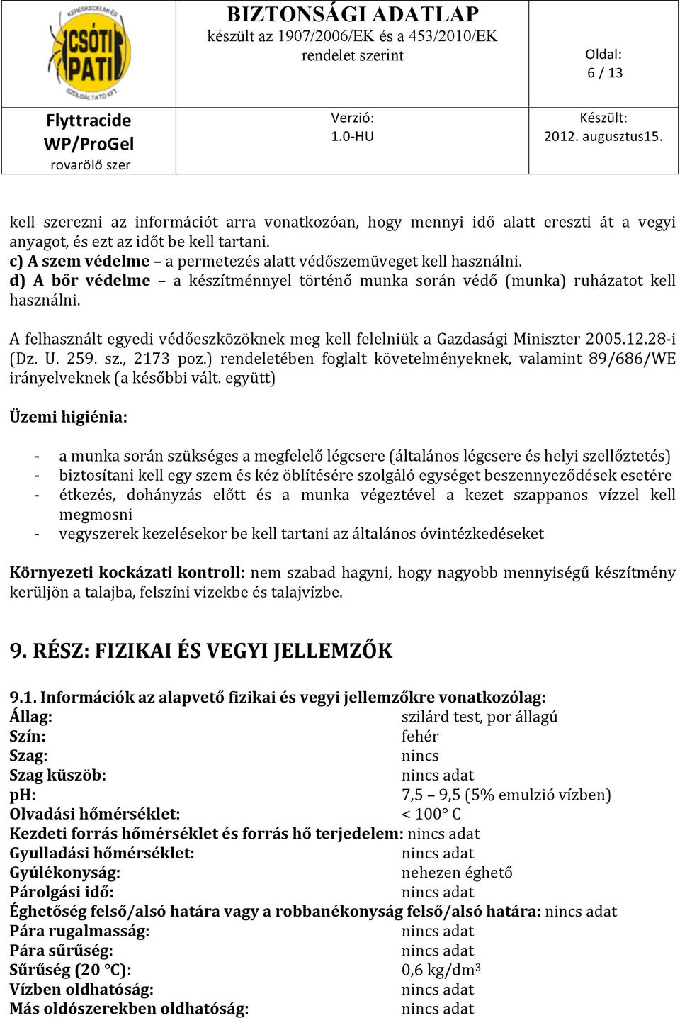 A felhasznált egyedi védőeszközöknek meg kell felelniük a Gazdasági Miniszter 2005.12.28- i (Dz. U. 259. sz., 2173 poz.