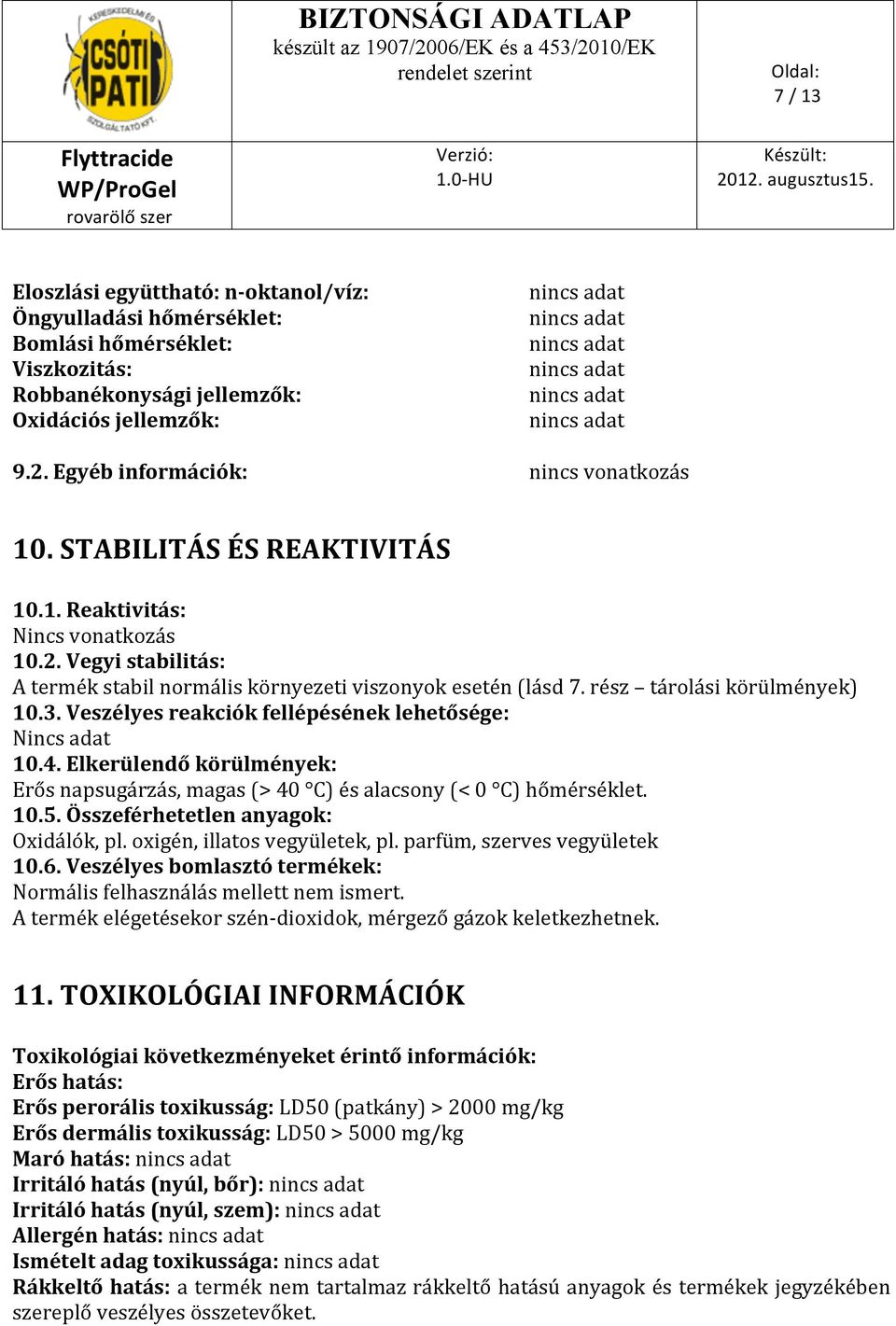 Veszélyes reakciók fellépésének lehetősége: Nincs adat 10.4. Elkerülendő körülmények: Erős napsugárzás, magas (> 40 C) és alacsony (< 0 C) hőmérséklet. 10.5. Összeférhetetlen anyagok: Oxidálók, pl.