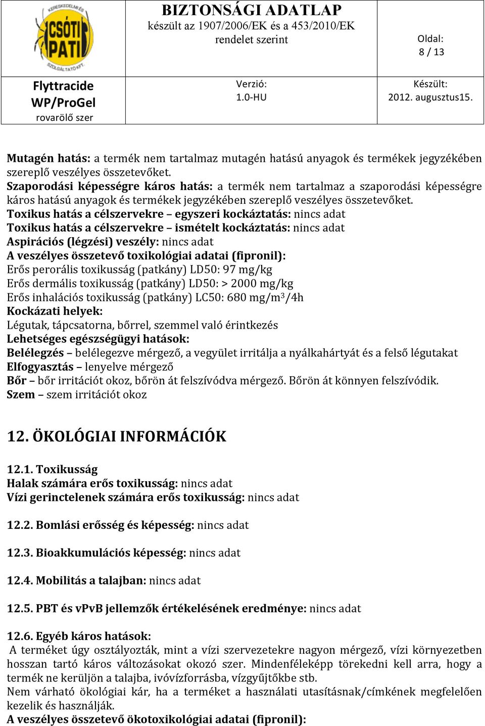 Toxikus hatás a célszervekre egyszeri kockáztatás: Toxikus hatás a célszervekre ismételt kockáztatás: Aspirációs (légzési) veszély: A veszélyes összetevő toxikológiai adatai (fipronil): Erős