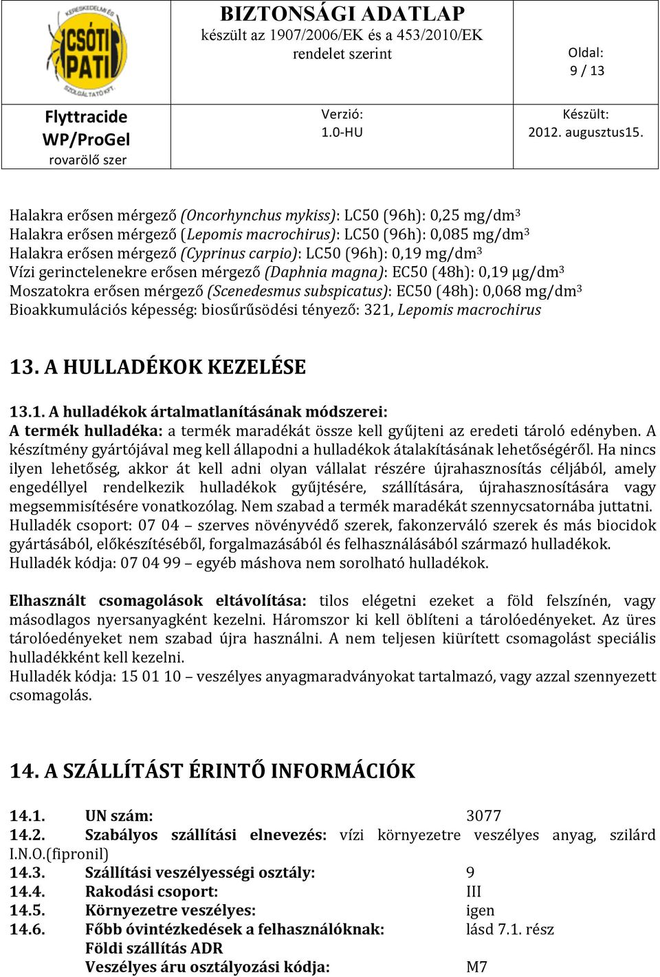 képesség: biosűrűsödési tényező: 321, Lepomis macrochirus 13. A HULLADÉKOK KEZELÉSE 13.1. A hulladékok ártalmatlanításának módszerei: A termék hulladéka: a termék maradékát össze kell gyűjteni az eredeti tároló edényben.