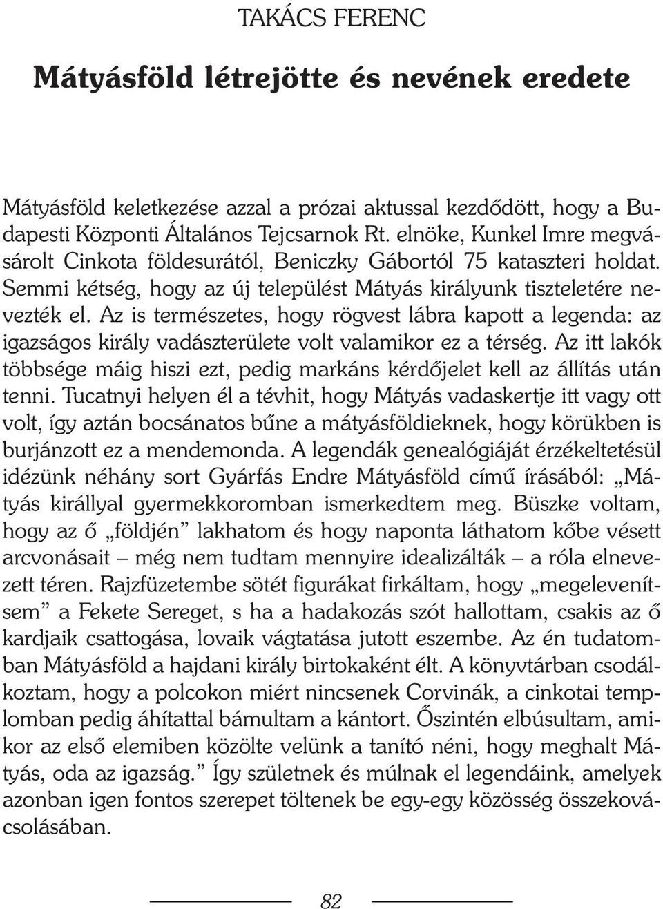 Az is természetes, hogy rögvest lábra kapott a legenda: az igazságos király vadászterülete volt valamikor ez a térség.