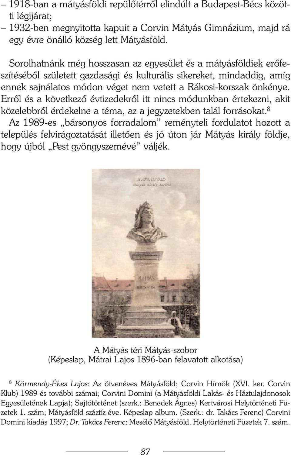 önkénye. Errõl és a következõ évtizedekrõl itt nincs módunkban értekezni, akit közelebbrõl érdekelne a téma, az a jegyzetekben talál forrásokat.