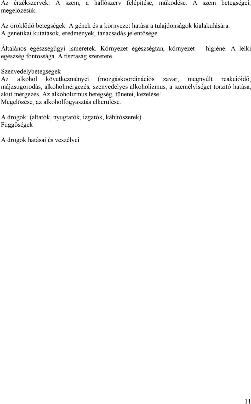 Szenvedélybetegségek Az alkohol következményei (mozgáskoordinációs zavar, megnyúlt reakcióidő, májzsugorodás, alkoholmérgezés, szenvedélyes alkoholizmus, a személyiséget torzító hatása,