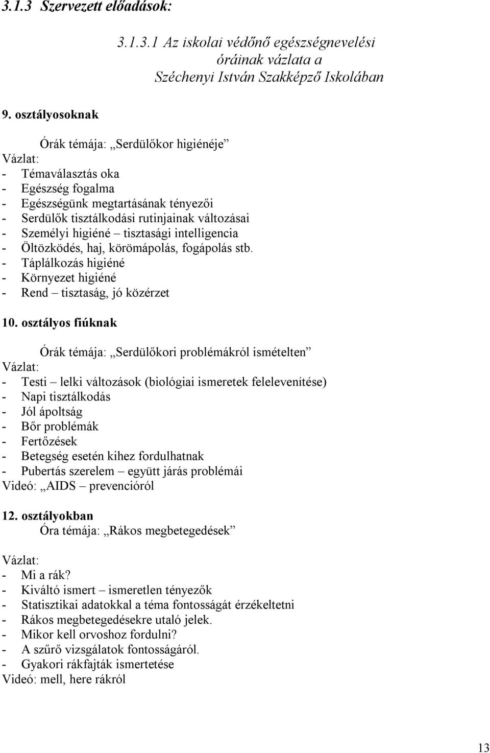 tisztasági intelligencia - Öltözködés, haj, körömápolás, fogápolás stb. - Táplálkozás higiéné - Környezet higiéné - Rend tisztaság, jó közérzet 10.