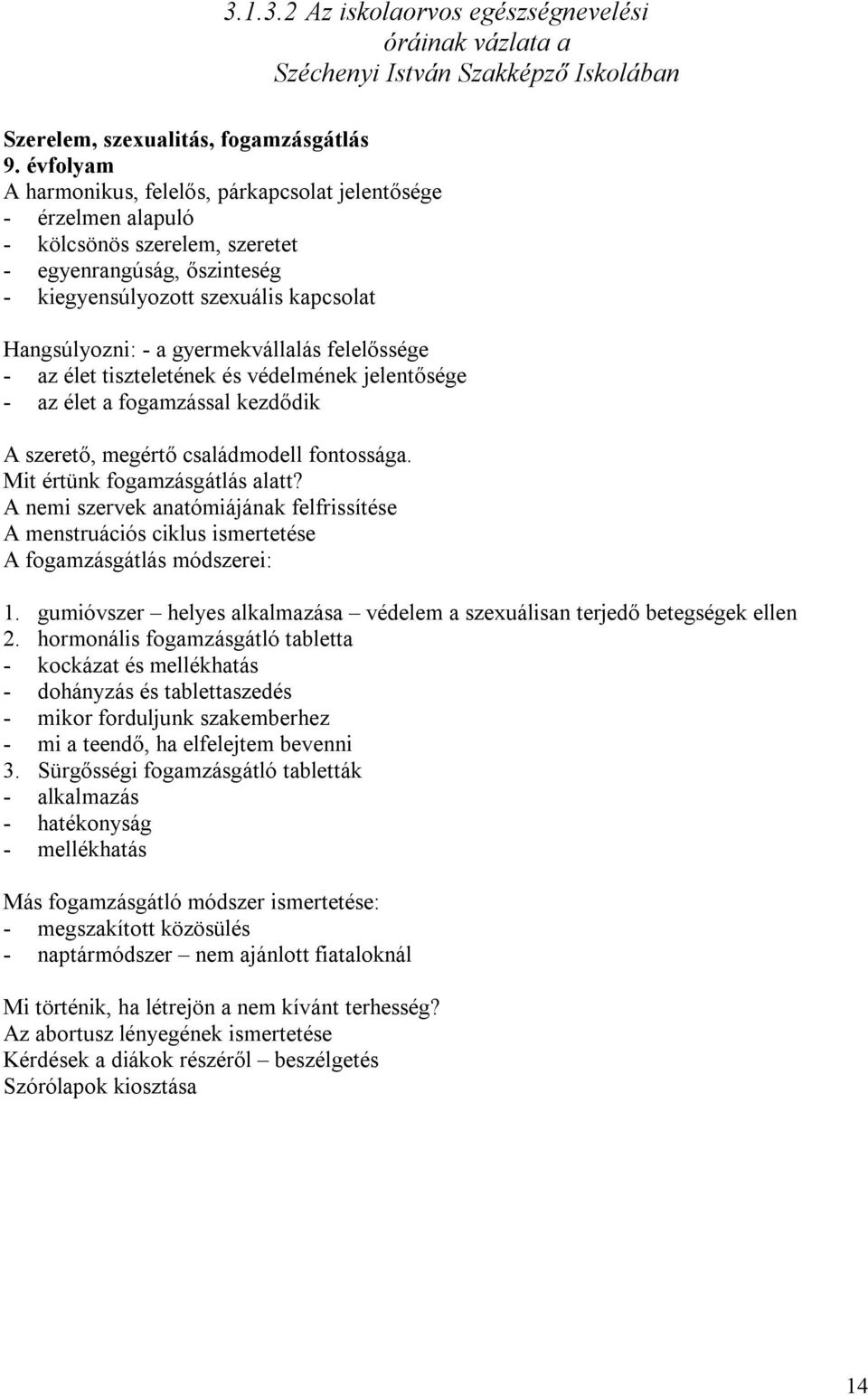 gyermekvállalás felelőssége - az élet tiszteletének és védelmének jelentősége - az élet a fogamzással kezdődik A szerető, megértő családmodell fontossága. Mit értünk fogamzásgátlás alatt?