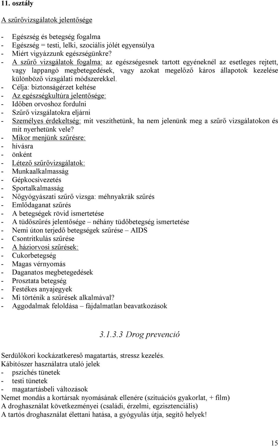 - Célja: biztonságérzet keltése - Az egészségkultúra jelentősége: - Időben orvoshoz fordulni - Szűrő vizsgálatokra eljárni - Személyes érdekeltség: mit veszíthetünk, ha nem jelenünk meg a szűrő