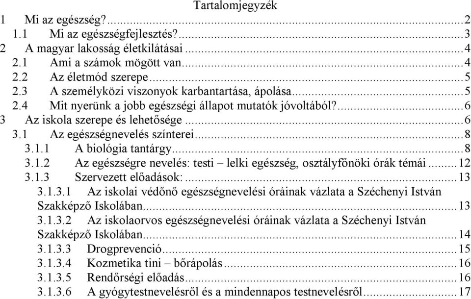 1.1 A biológia tantárgy... 8 3.1.2 Az egészségre nevelés: testi lelki egészség, osztályfőnöki órák témái... 12 3.1.3 Szervezett előadások:... 13 3.1.3.1 Az iskolai védőnő egészségnevelési óráinak vázlata a Széchenyi István Szakképző Iskolában.