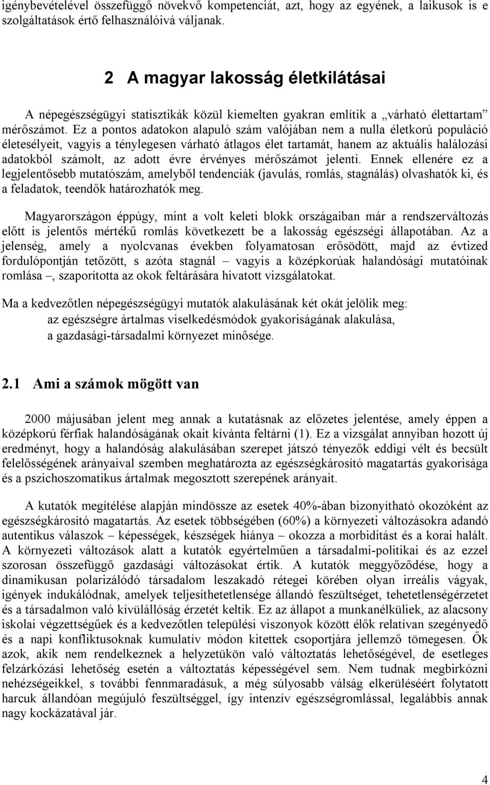 Ez a pontos adatokon alapuló szám valójában nem a nulla életkorú populáció életesélyeit, vagyis a ténylegesen várható átlagos élet tartamát, hanem az aktuális halálozási adatokból számolt, az adott