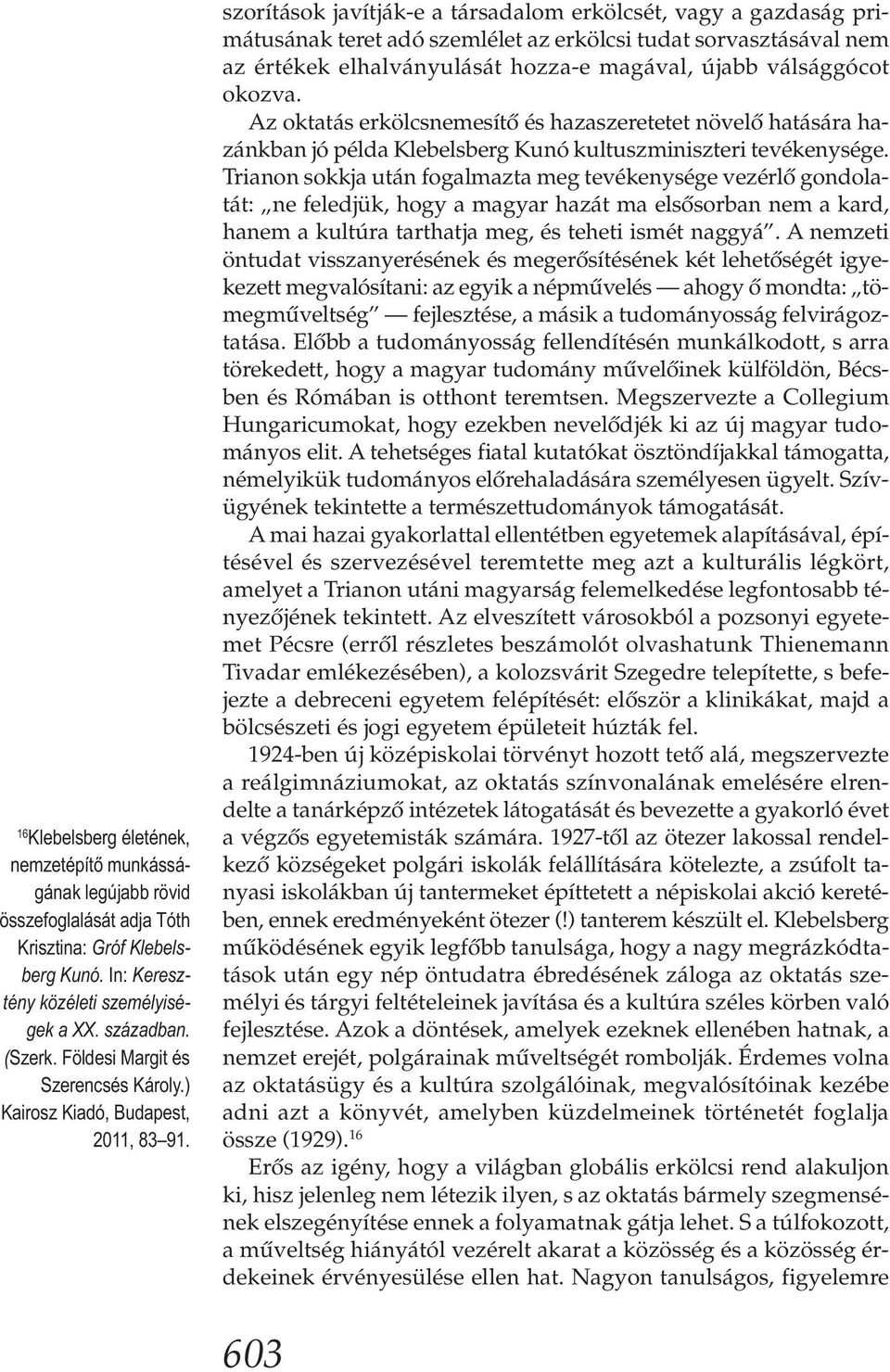 szorítások javítják-e a társadalom erkölcsét, vagy a gazdaság primátusának teret adó szemlélet az erkölcsi tudat sorvasztásával nem az értékek elhalványulását hozza-e magával, újabb válsággócot