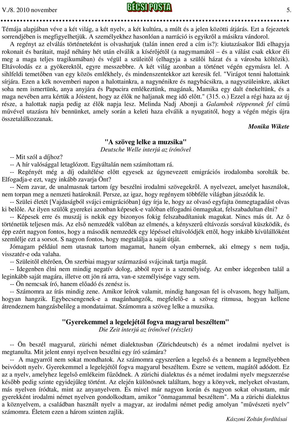 ): kiutazásakor Ildi elhagyja rokonait és barátait, majd néhány hét után elválik a kísérőjétől (a nagymamától és a válást csak ekkor éli meg a maga teljes tragikumában) és végül a szüleitől (elhagyja
