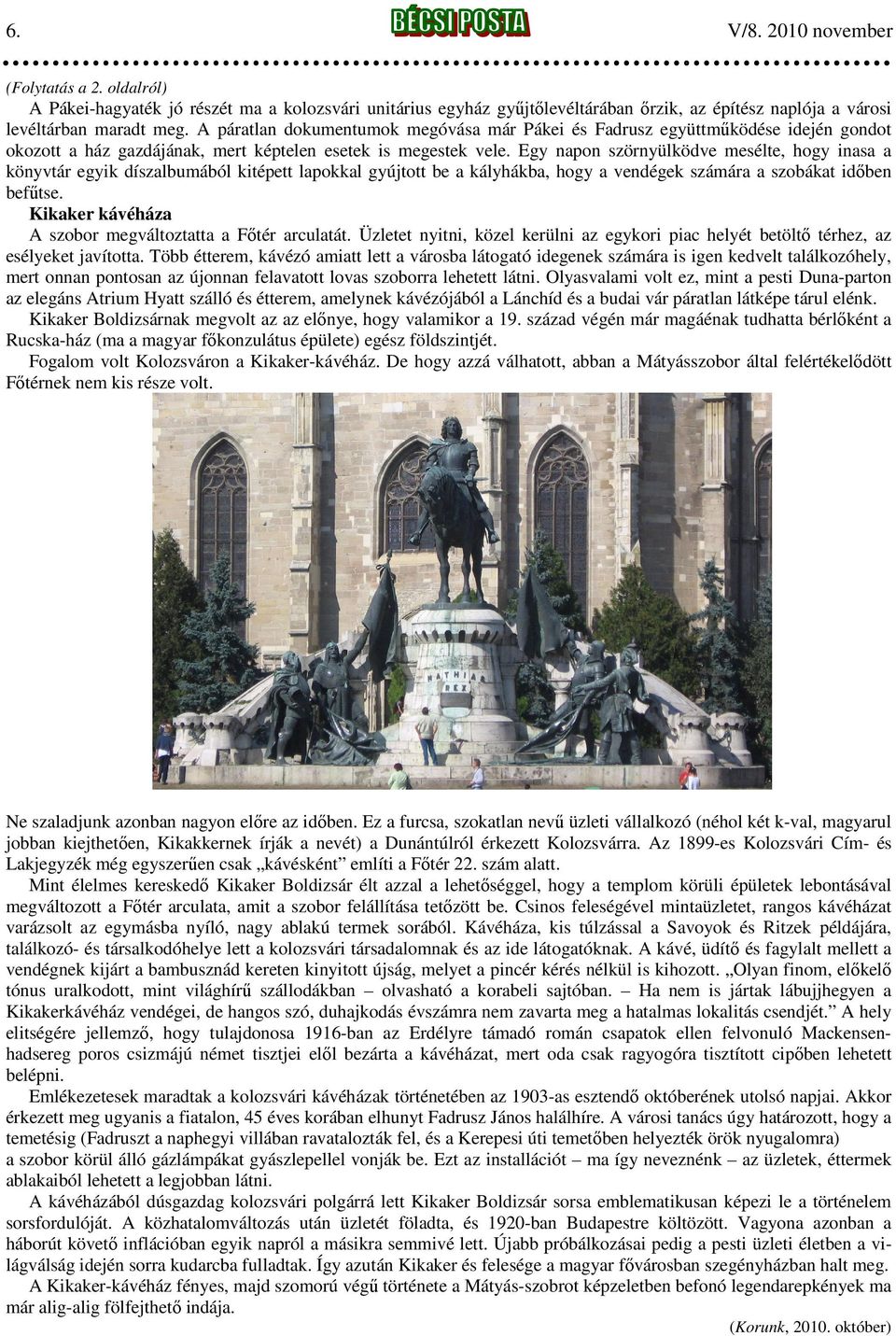 Egy napon szörnyülködve mesélte, hogy inasa a könyvtár egyik díszalbumából kitépett lapokkal gyújtott be a kályhákba, hogy a vendégek számára a szobákat időben befűtse.