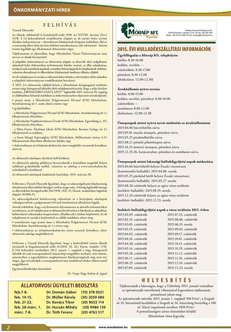 való tekintettel három évente legalább egy alkalommal ebösszeírást végez. Tájékoztatom az ebtartókat, hogy Mórahalom Városi Önkormányzat nem tervezi az ebadó bevezetését!