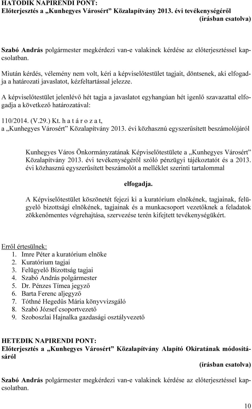 A képviselőtestület jelenlévő hét tagja a javaslatot egyhangúan hét igenlő szavazattal elfogadja 110/2014. (V.29.) Kt. h a t á r o z a t, a Kunhegyes Városért Közalapítvány 2013.