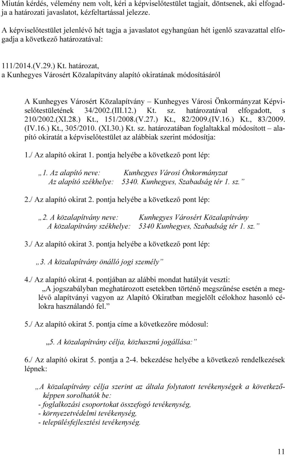 határozat, a Kunhegyes Városért Közalapítvány alapító okiratának módosításáról A Kunhegyes Városért Közalapítvány Kunhegyes Városi Önkormányzat Képviselőtestületének 34/2002.(III.12.) Kt. sz.