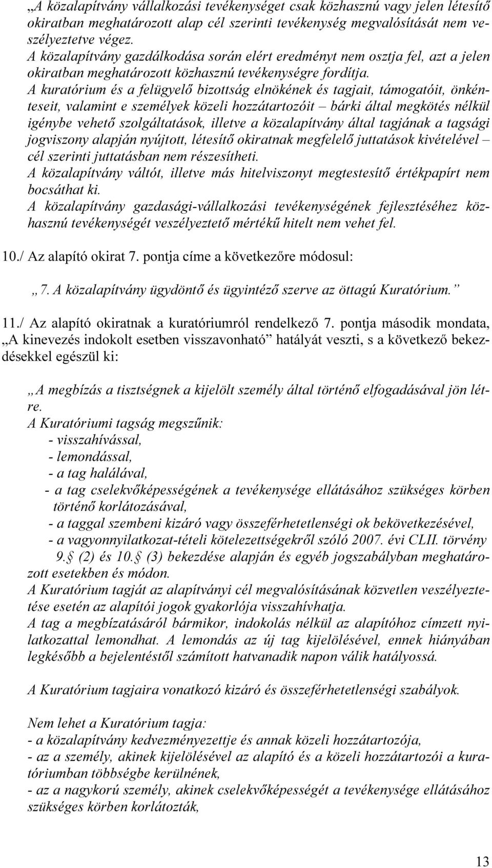 A kuratórium és a felügyelő bizottság elnökének és tagjait, támogatóit, önkénteseit, valamint e személyek közeli hozzátartozóit bárki által megkötés nélkül igénybe vehető szolgáltatások, illetve a