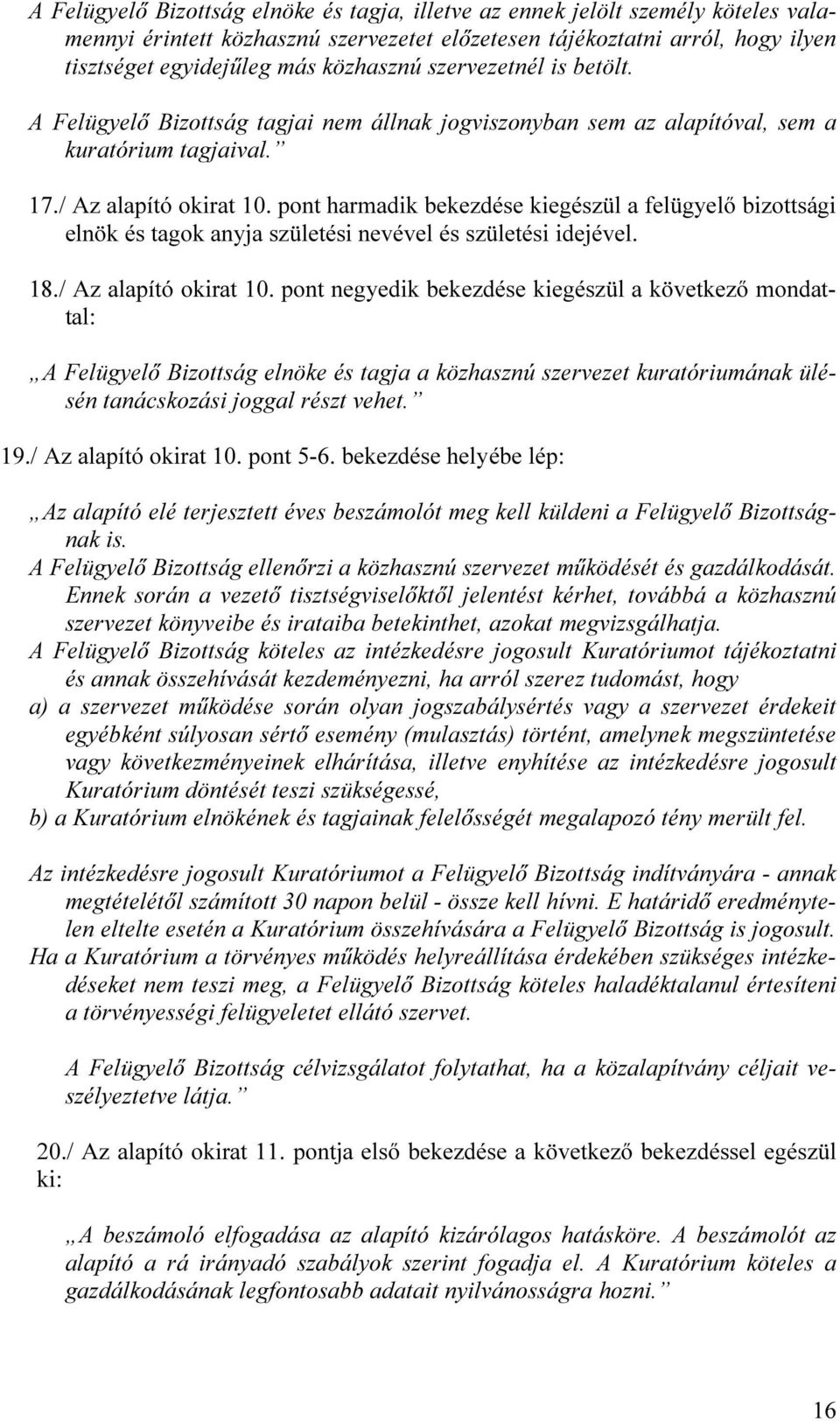 pont harmadik bekezdése kiegészül a felügyelő bizottsági elnök és tagok anyja születési nevével és születési idejével. 18./ Az alapító okirat 10.