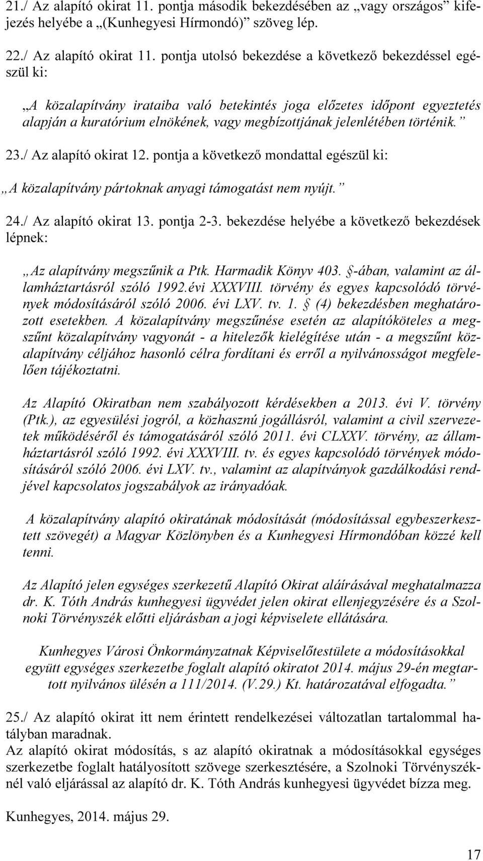 pontja utolsó bekezdése a következő bekezdéssel egészül ki: A közalapítvány irataiba való betekintés joga előzetes időpont egyeztetés alapján a kuratórium elnökének, vagy megbízottjának jelenlétében