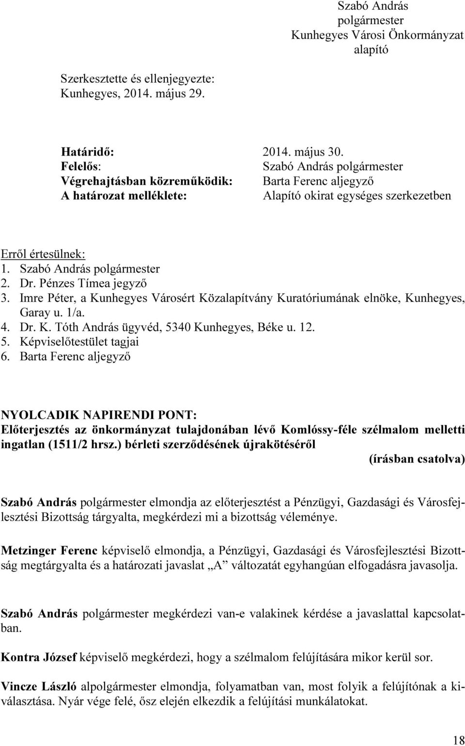 Pénzes Tímea jegyző 3. Imre Péter, a Kunhegyes Városért Közalapítvány Kuratóriumának elnöke, Kunhegyes, Garay u. 1/a. 4. Dr. K. Tóth András ügyvéd, 5340 Kunhegyes, Béke u. 12. 5. Képviselőtestület tagjai 6.