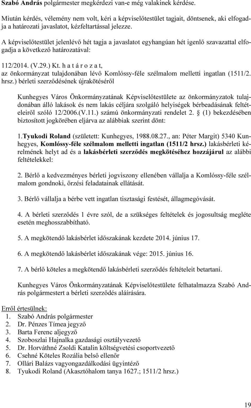 A képviselőtestület jelenlévő hét tagja a javaslatot egyhangúan hét igenlő szavazattal elfogadja 112/2014. (V.29.) Kt.