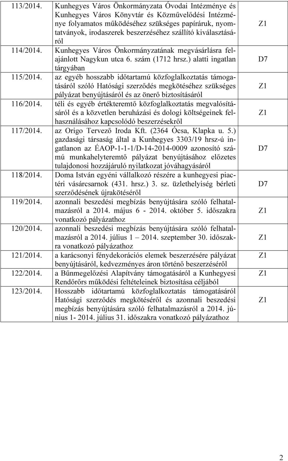 kiválasztásáról 114/2014. Kunhegyes Város Önkormányzatának megvásárlásra felajánlott Nagykun utca 6. szám (1712 hrsz.) alatti ingatlan tárgyában 115/2014.