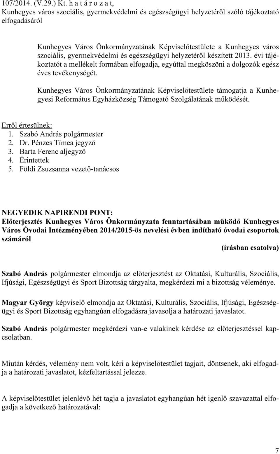 szociális, gyermekvédelmi és egészségügyi helyzetéről készített 2013. évi tájékoztatót a mellékelt formában elfogadja, egyúttal megköszöni a dolgozók egész éves tevékenységét.