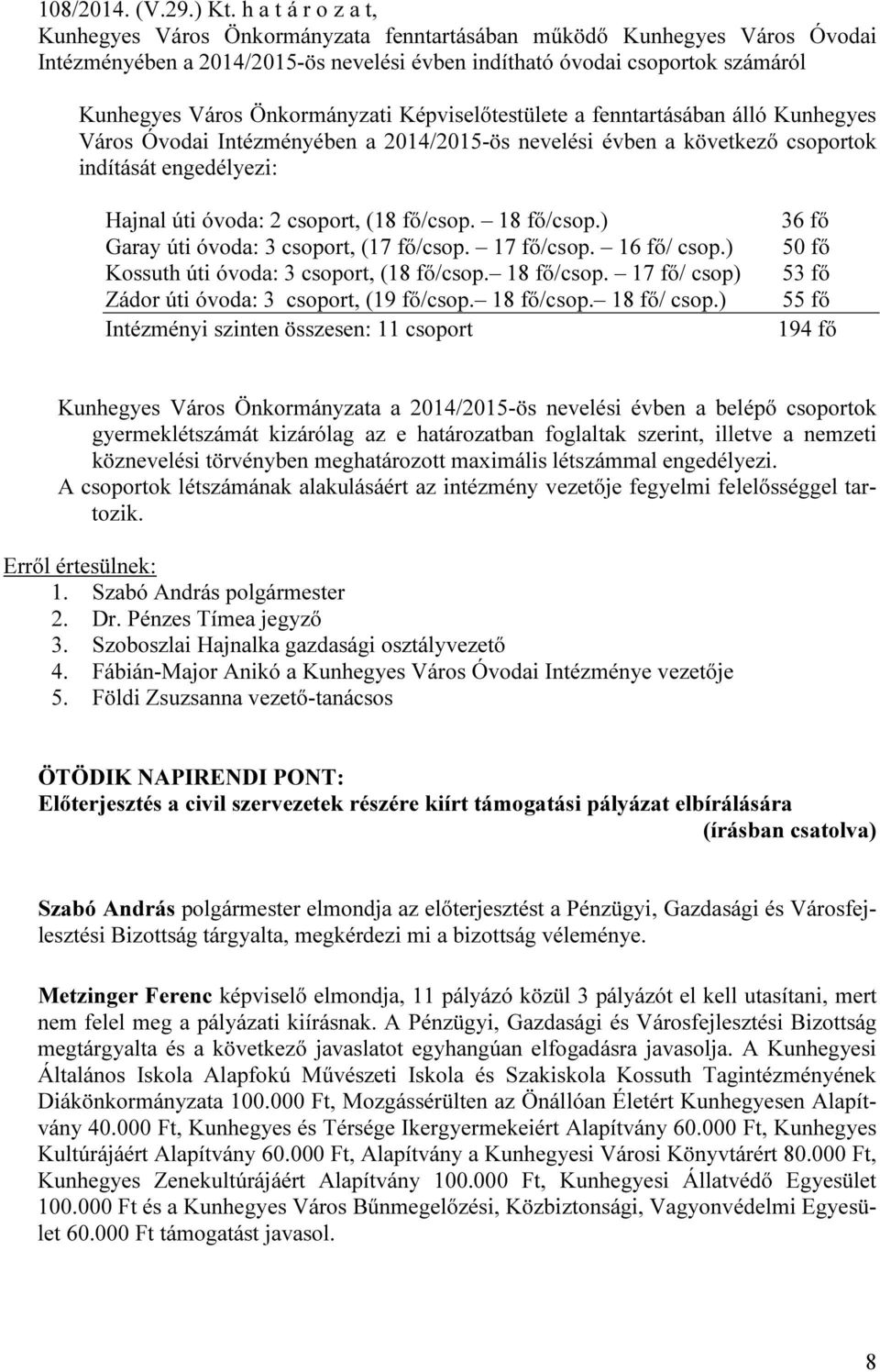 Önkormányzati Képviselőtestülete a fenntartásában álló Kunhegyes Város Óvodai Intézményében a 2014/2015-ös nevelési évben a következő csoportok indítását engedélyezi: Hajnal úti óvoda: 2 csoport, (18