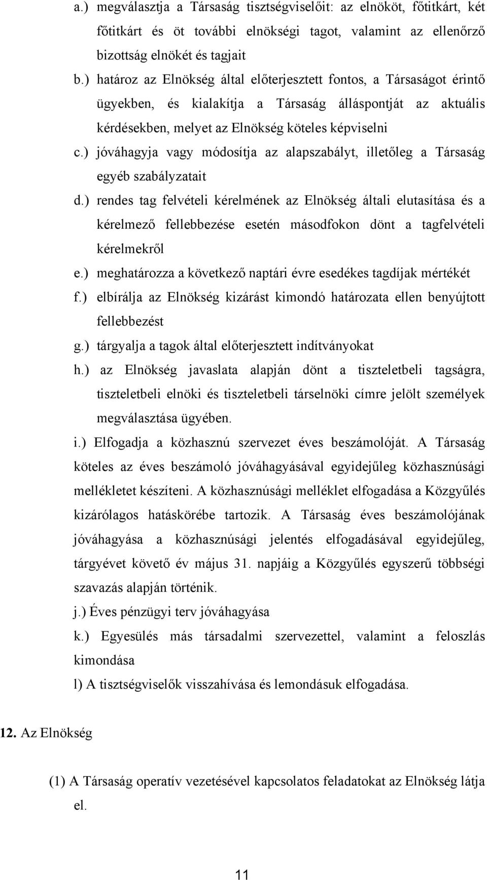 ) jóváhagyja vagy módosítja az alapszabályt, illetőleg a Társaság egyéb szabályzatait d.