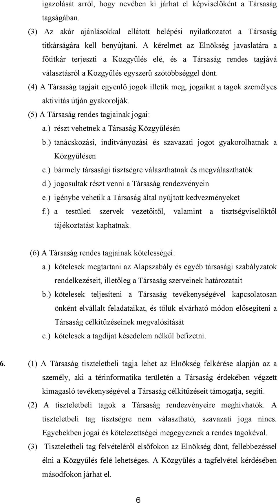 (4) A Társaság tagjait egyenlő jogok illetik meg, jogaikat a tagok személyes aktivitás útján gyakorolják. (5) A Társaság rendes tagjainak jogai: a.) részt vehetnek a Társaság Közgyűlésén b.