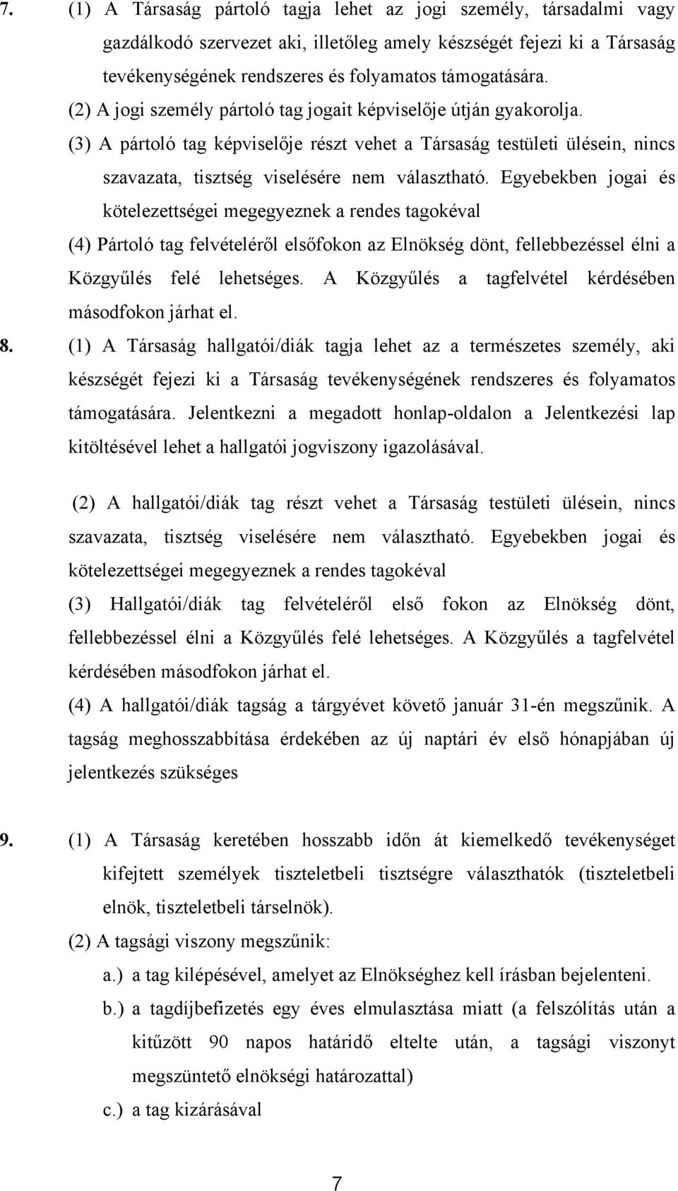 Egyebekben jogai és kötelezettségei megegyeznek a rendes tagokéval (4) Pártoló tag felvételéről elsőfokon az Elnökség dönt, fellebbezéssel élni a Közgyűlés felé lehetséges.