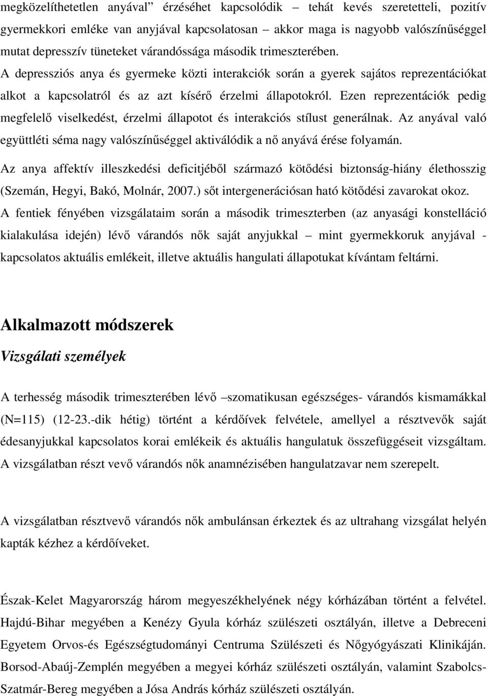 Ezen reprezentációk pedig megfelelı viselkedést, érzelmi állapotot és interakciós stílust generálnak. Az anyával való együttléti séma nagy valószínőséggel aktiválódik a nı anyává érése folyamán.