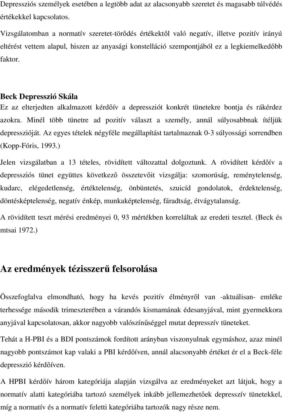 Beck Depresszió Skála Ez az elterjedten alkalmazott kérdıív a depressziót konkrét tünetekre bontja és rákérdez azokra.