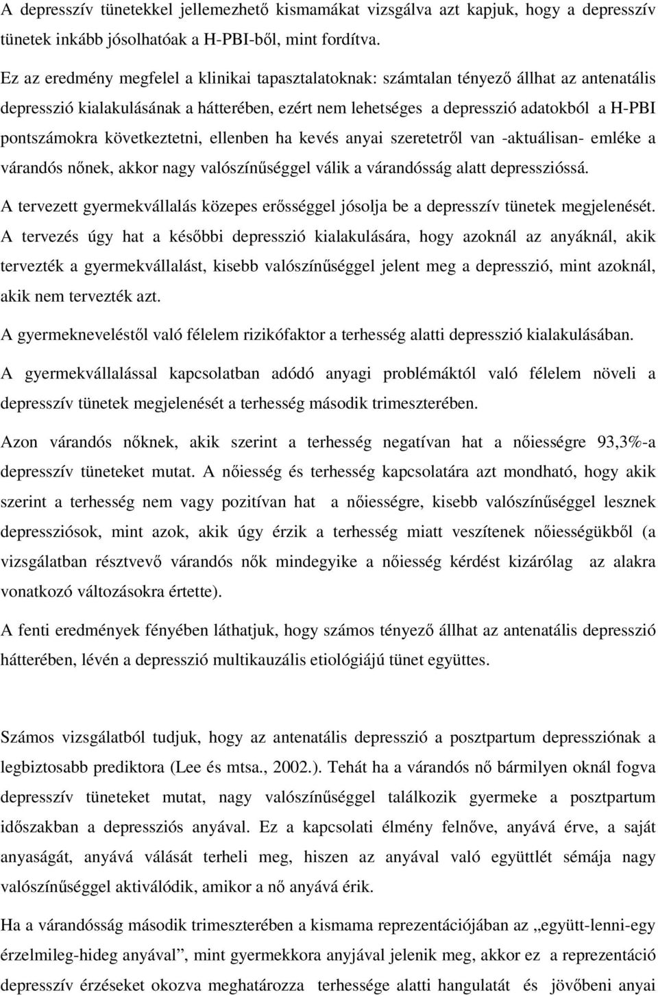 következtetni, ellenben ha kevés anyai szeretetrıl van -aktuálisan- emléke a várandós nınek, akkor nagy valószínőséggel válik a várandósság alatt depresszióssá.