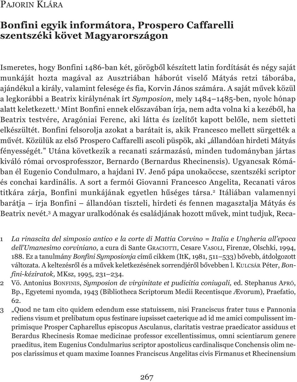 A saját művek közül a legkorábbi a Beatrix királynénak írt Symposion, mely 1484 1485-ben, nyolc hónap alatt keletkezett.