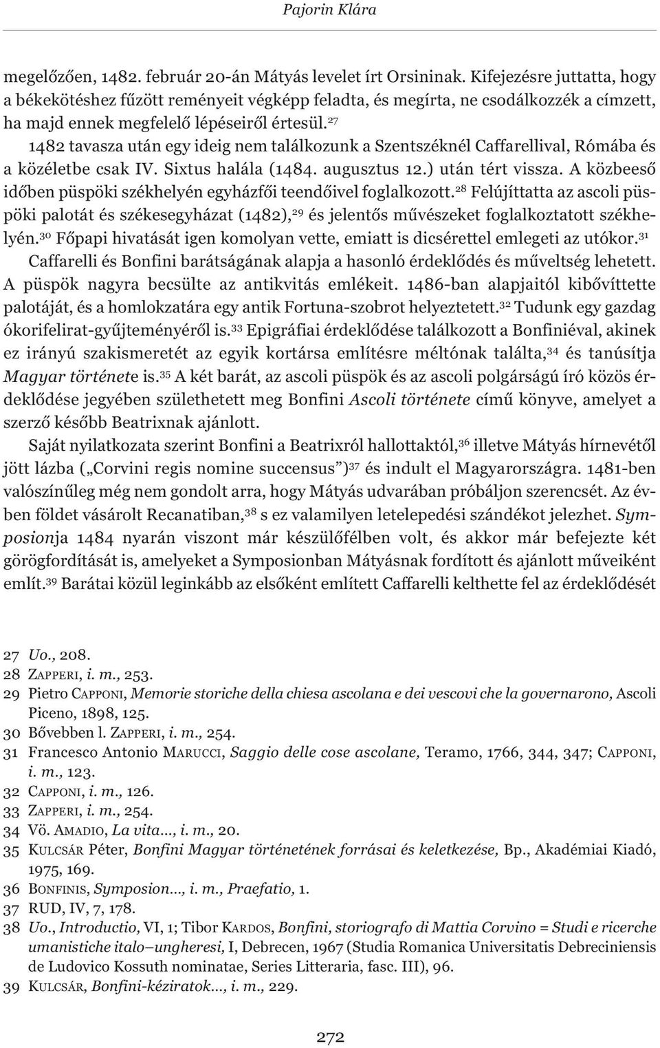 27 1482 tavasza után egy ideig nem találkozunk a Szentszéknél Caffarellival, Rómába és a közéletbe csak IV. Sixtus halála (1484. augusztus 12.) után tért vissza.