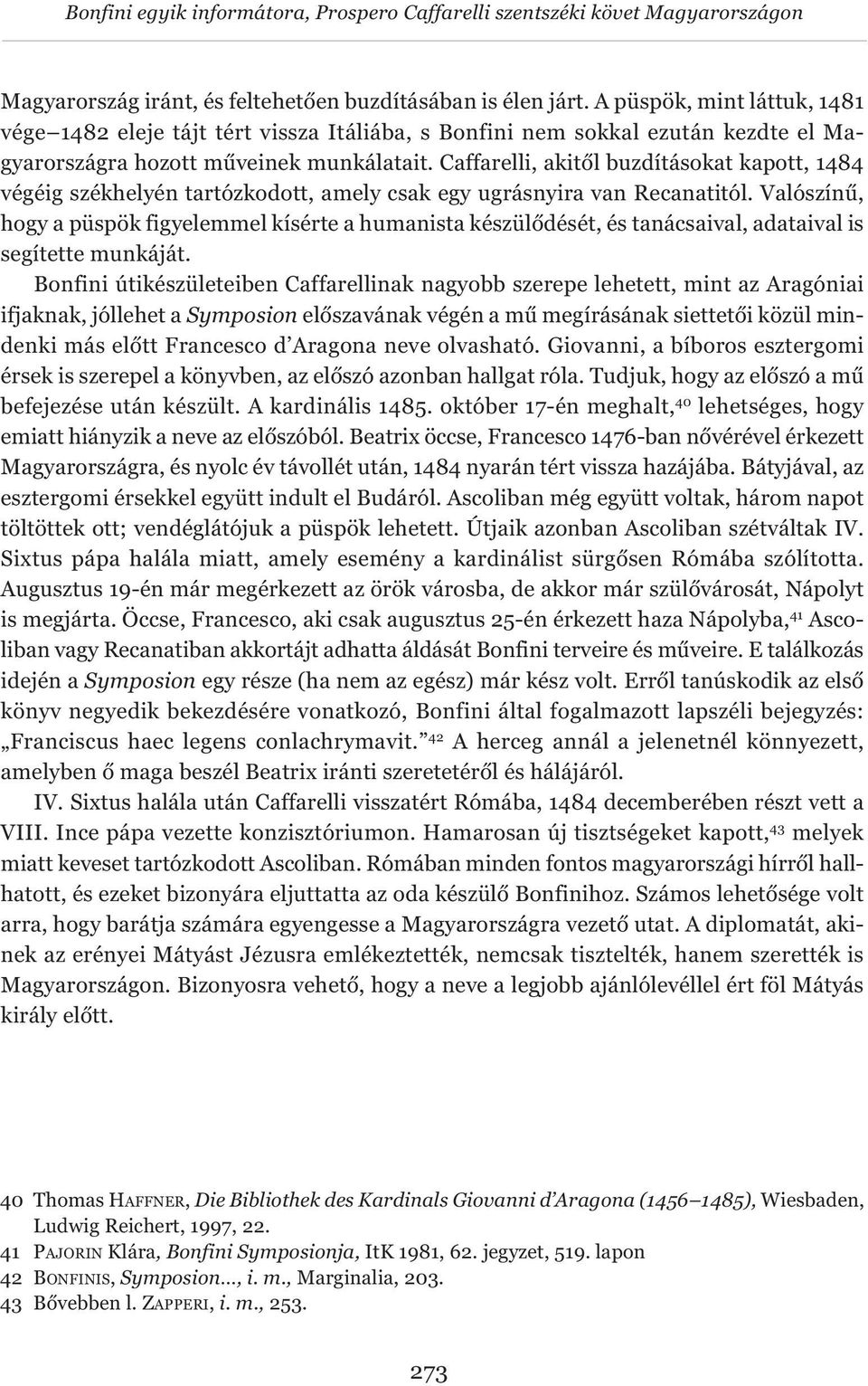 Caffarelli, akitől buzdításokat kapott, 1484 végéig székhelyén tartózkodott, amely csak egy ugrásnyira van Recanatitól.