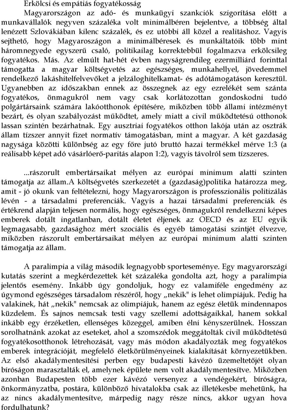 Vagyis sejthető, hogy Magyaroszágon a minimálbéresek és munkáltatóik több mint háromnegyede egyszerű csaló, politikailag korrektebbül fogalmazva erkölcsileg fogyatékos. Más.