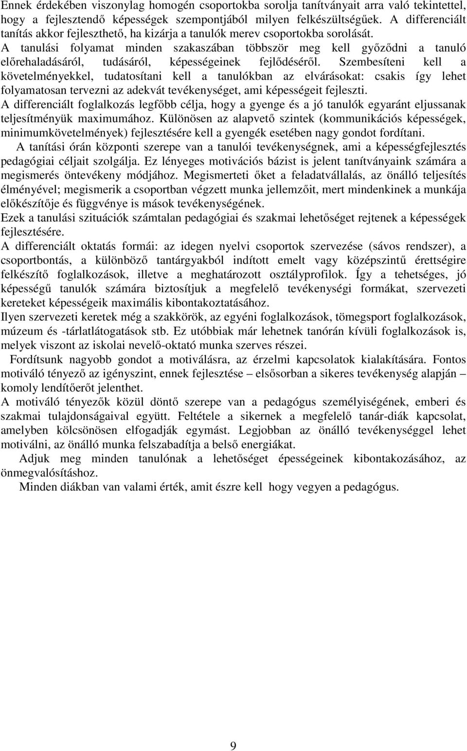 A tanulási folyamat minden szakaszában többször meg kell győződni a tanuló előrehaladásáról, tudásáról, képességeinek fejlődéséről.