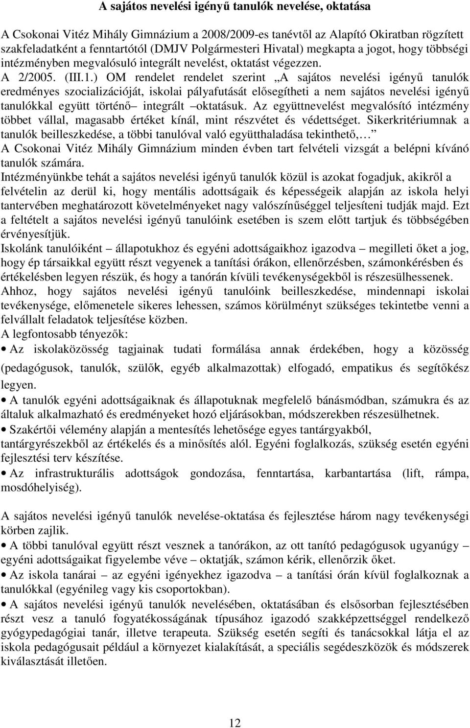 ) OM rendelet rendelet szerint A sajátos nevelési igényű tanulók eredményes szocializációját, iskolai pályafutását elősegítheti a nem sajátos nevelési igényű tanulókkal együtt történő integrált