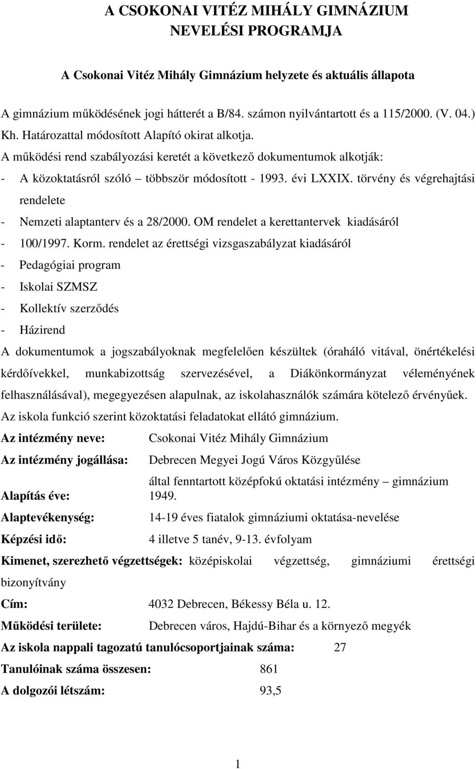 törvény és végrehajtási rendelete - Nemzeti alaptanterv és a 28/2000. OM rendelet a kerettantervek kiadásáról - 100/1997. Korm.