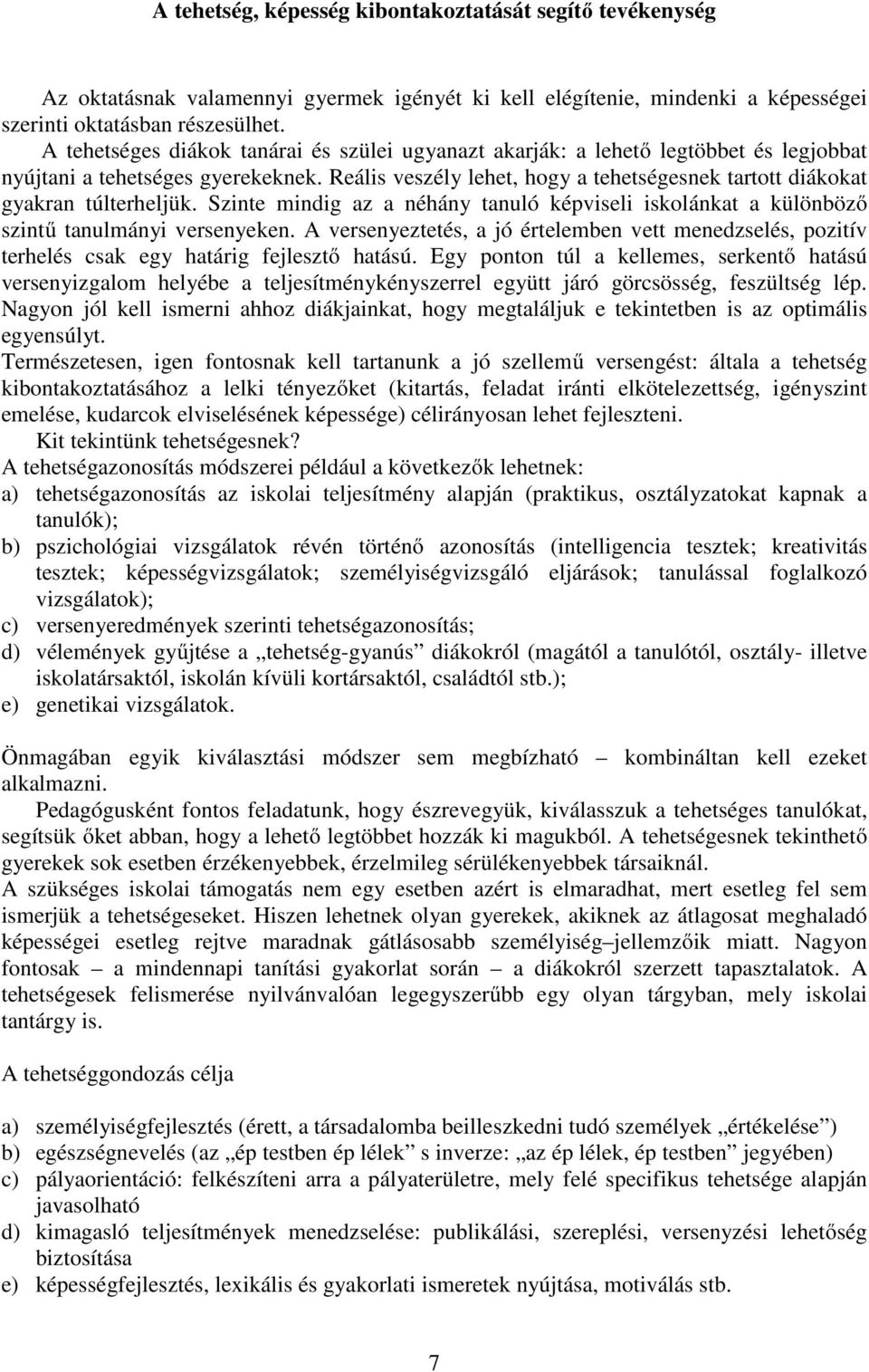 Reális veszély lehet, hogy a tehetségesnek tartott diákokat gyakran túlterheljük. Szinte mindig az a néhány tanuló képviseli iskolánkat a különböző szintű tanulmányi versenyeken.